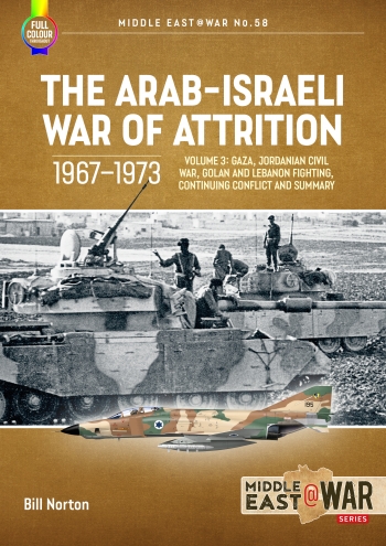 The Arab-Israeli War of Attrition 1967-1973. Volume 3 Gaza, Jordanian Civil War, Golan and Lebanon Fighting, Continuing Conflict and Summary  9781804512272