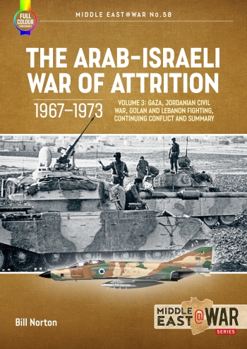 The Arab-Israeli War of Attrition 1967-1973. Volume 3 Gaza, Jordanian Civil War, Golan and Lebanon Fighting, Continuing Conflict and Summary 9781804512272