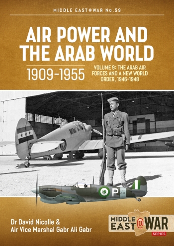 Air Power and the Arab World 1909-1955 Volume 9: The Arab Air Forces and a New World Order, 1946-1948 9781804512302