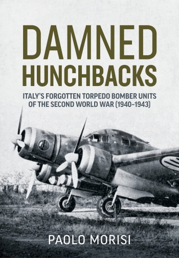 Damned Hunchbacks: Italy's Forgotten Torpedo Bomber Units of the Second World War (1940-1943) 9781804512371