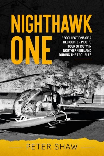 Nighthawk One: Recollections of a Helicopter Pilot's Tour of Duty in Northern Ireland during the Troubles 9781804512401