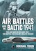 Air Battles over the Baltic 1941: The Air War on 22 June 1941 The Battle for Stalin's Baltic Region
