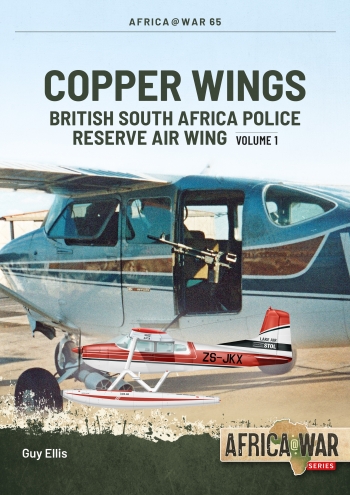 Copper Wings: British South Africa Police Reserve Air Wing Volume 1  9781804513972