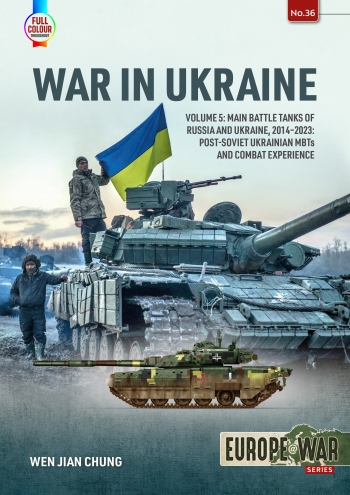War in Ukraine Volume 5: Main Battle Tanks of Russia and Ukraine, 2014-2023: Post-Soviet Ukrainian MBTs and Combat Experience  9781804514252