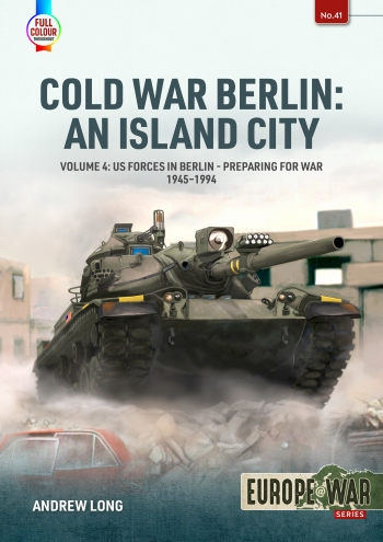 Cold War Berlin: An Island City Volume 4: US Forces in Berlin - Preparing for War, 1945-1994  9781804515815
