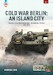 Cold War Berlin: An Island City Volume 4: US Forces in Berlin - Preparing for War, 1945-1994 
