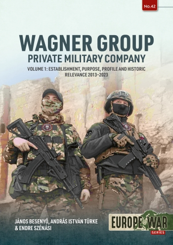 Wagner Group Volume 1: Private Military Company: Establishment, Purpose, Profile and Historic Relevance 2013-2023 9781804516096