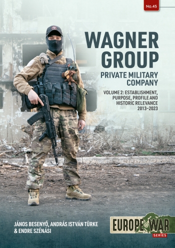 Wagner Group Private Military Company Volume 2: Establishment, Profile and Operations 2013-2023  9781804516102
