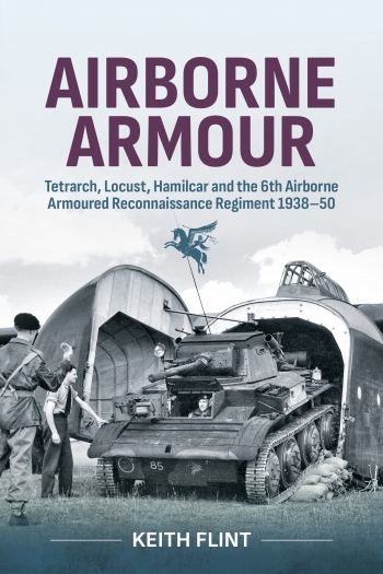 Airborne Armour. Tetrarch, Locust, Hamilcar and the 6th Airborne Armoured Reconnaissance Regiment 1938-50  9781804516409
