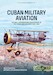 Cuban Military Aviation Volume 1 Organisation and Development of the Cuban Army Air Corps 1913-1952  9781804517178
