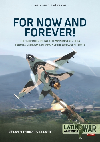 For Now and Forever! The 1992 Coup d’etat Attempts in Venezuela Volume 2: Climax and Aftermath of the 1992 Coup Attempts  9781804517185