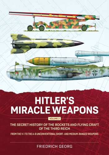 Hitler's Miracle Weapons Volume 2:  The Secret History of the Rockets and Flying Craft of the Third Reich From the V-1 to the A-9 Unconventional short- and medium-ranged Weapons  9781804517277