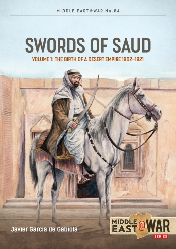 Swords of Saud Volume 1: Birth of the Desert Empire, 1744-1930  9781804518731