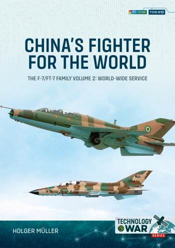 China's Fighter for the World Volume 2: The F-7/FT-7 Family, Volume 2: World-Wide Service  9781804519110