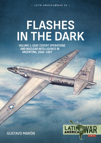 Flashes in the Dark Volume 1: USAF Covert Operations and Nuclear Intelligence in Argentina, 1946-1957 9781804519356