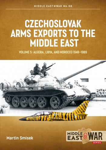 Czechoslovak Arms Exports to the Middle East Volume 5: Algeria, Libya and Morocco 1948-1989  9781806720286