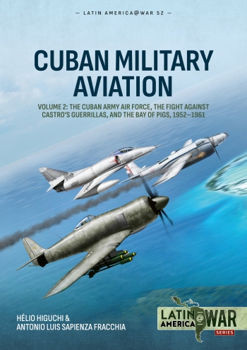 Cuban Military Aviation Volume 2: The Cuban Army Air Force, the fight against Castro's Guerrillas, and the Bay of Pigs, 1952-1961  9781806720378