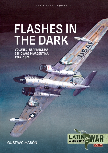 Flashes in the Dark Volume 3: USAF Nuclear Espionage in Argentina, 1967–1974 9781806724031