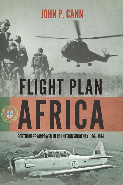 Flight Plan Africa: Portuguese Airpower in Counterinsurgency, 1961-1974  9781909982062