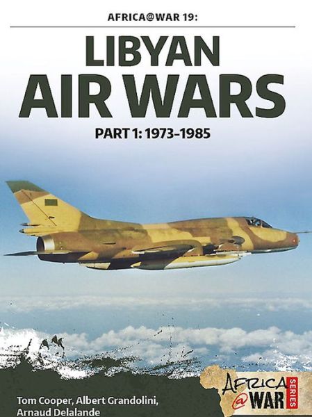 Libyan Air Wars: part 1: 1973 - 1985 9781909982390