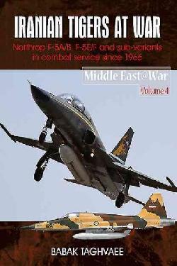 Iranian Tigers at War: Northrop F-5A/B, F-5E/F and sub-variants in Iranian Service since 1966 (Middle East @ war 4) 9781910294130