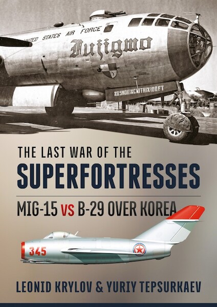 The last war of the Superfortresses: MiG15 vs B29 over Korea  9781910777855