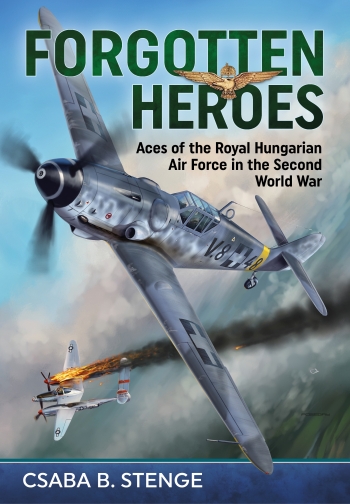 Forgotten Heroes: Aces of the Royal Hungarian Air Force in the Second World War 9781911512684