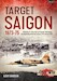 Target Saigon 1973-1975 Volume 2: The Fall of South Vietnam The Beginning of the End January 1974-March 1975