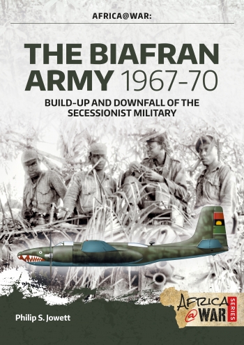 The Biafran Army 1967-70: Build-up and Downfall of the Secessionist Military 9781911628637