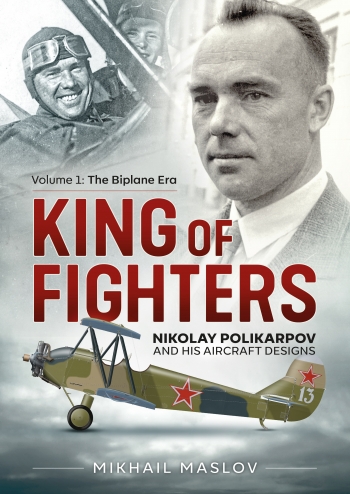 King of Fighters Nikolay Polikarpov and his aircraft Designs Volume 1: The Biplane Era 9781911628859