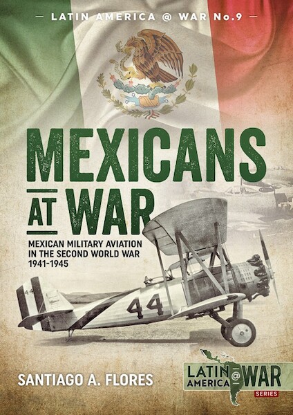 Mexicans at War. Mexican Military Aviation in the Second World War 1941-1945  9781912390069