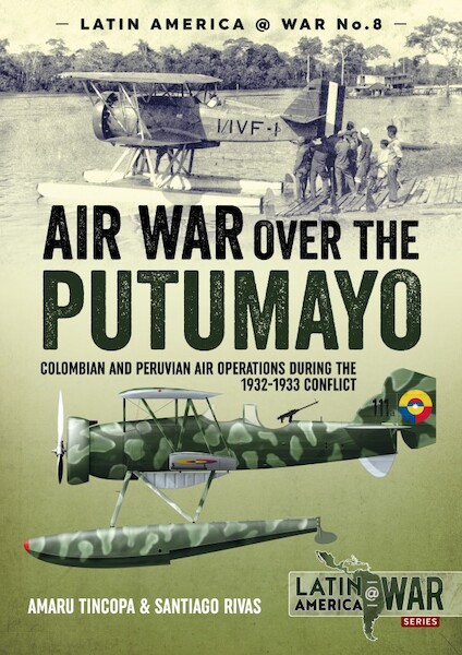 Air War over the Putumayo, Colombian and Peruvian air operations during the 1932-1933 Conflict 9781912390236