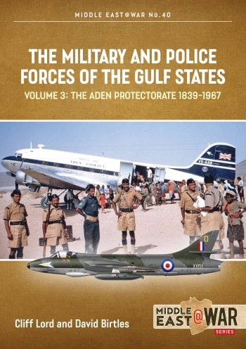 The Military and Police Forces of the Gulf States Volume 3: The Aden Protectorate 1839-1967 978191286642754