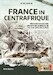 France in Centrafrique - From Bokassa and Operation Barracude to the days of EUFOR (revised edition)