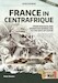 France in Centrafrique - From Bokassa and Operation Barracude to the days of EUFOR (revised edition)