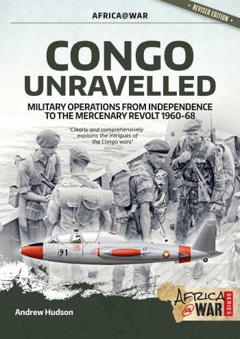 Congo Unravelled Military Operations from Independence to the Mercenary Revolt 1960-68. Revised Edition 9781912866861