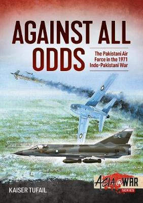 Against All Odds The Pakistan Air Force in the 1971 Indo-Pakistan War  9781913118648