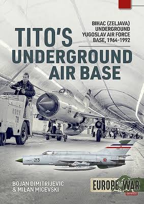 Tito's Underground Air Base Bihac (Zeljava) Underground Yugoslav Air Force Base, 1964-1992  9781913118679