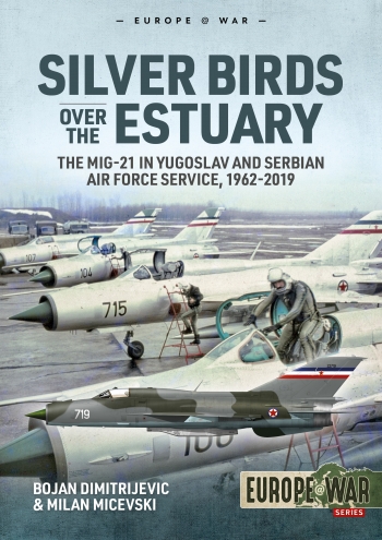 Silver Birds over the Estuary The MiG-21 in Yugoslav and Serbian Air Force service, 1962-2019 9781913118693