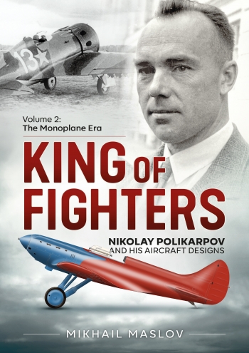 King of Fighters Nikolay Polikarpov and his aircraft Designs Volume 2: The Monoplane Era  9781913336196