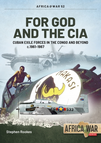 For God and the CIA: Cuban Exile Forces in the Congo and Beyond c.1961-1967 9781913336240