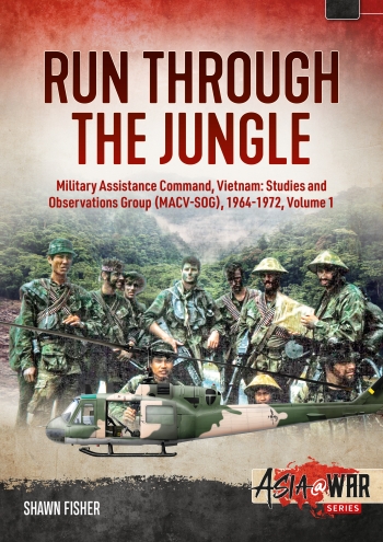 Run through the jungle Volume 1: Military Assistance Command, Vietnam Studies and Observations Group (MACV-SOG) 1964-1972 (expected late 2021)  9781913336271