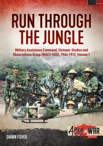 Run through the jungle Volume 1: Military Assistance Command, Vietnam Studies and Observations Group (MACV-SOG) 1964-1972 (expected 2024) 9781913336271