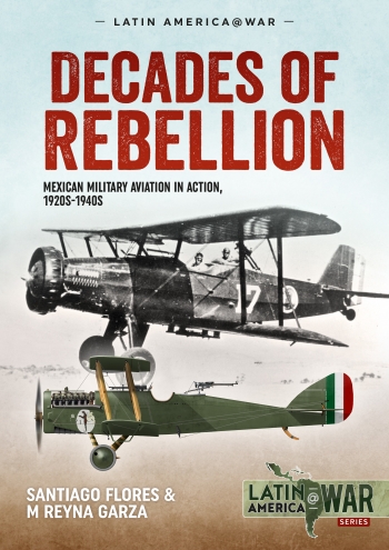 Decades of Rebellion: Mexican Military Aviation in Action 1920s-1940s 9781913336387