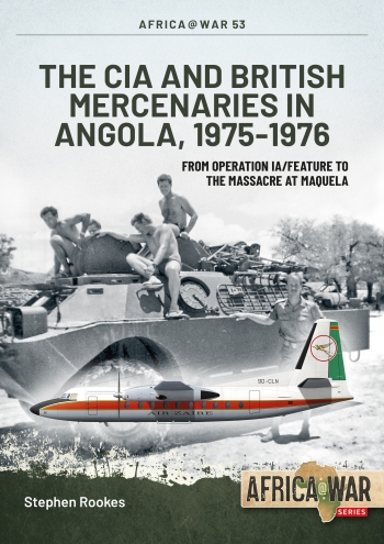 The CIA and British Mercenaries in Angola, 1975-1976 From Operation IA/FEATURE to the Massacre at Maquela  9781914059063