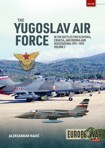 The Yugoslav Air Force in the Battles for Slovenia, Croatia And Bosnia and Herzegovina Volume 2: JRViPVO in Yugoslav War, 1991-1992  9781914059179