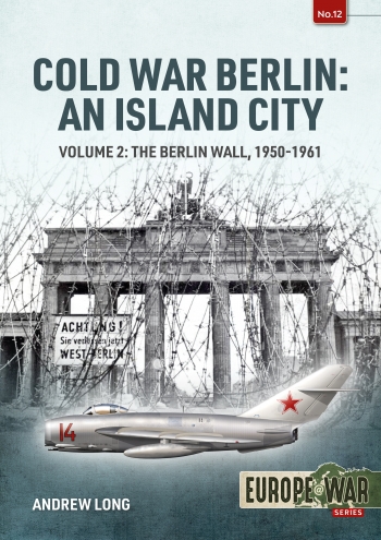 Cold War Berlin an Island City Volume 2: The Berlin Wall 1950-1961 9781914377105