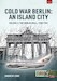 Cold War Berlin an Island City Volume 2:  The Berlin Wall 1950-1961 