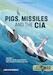 Pigs, Missiles and the CIA Volume 1: From Havana to Miami to Washington, 1959-1961 