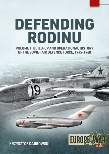 Defending Rodinu Volume 1: Creation and Operational History of the Soviet Air Defence Force, 1945-1960  9781915070715